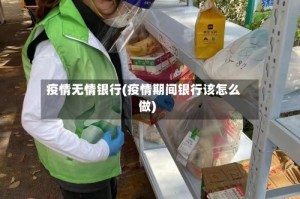 疫情无情银行(疫情期间银行该怎么做)