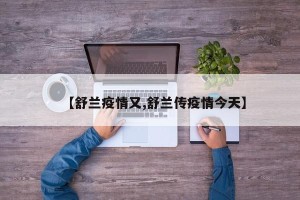 【舒兰疫情又,舒兰传疫情今天】