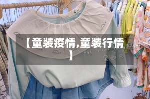 【童装疫情,童装行情】