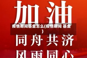 疫情期间基金怎么(疫情期间 基金)