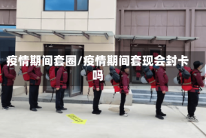 疫情期间套圈/疫情期间套现会封卡吗