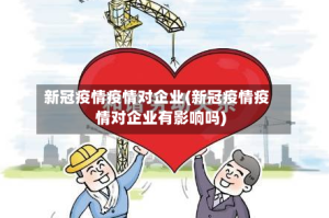 新冠疫情疫情对企业(新冠疫情疫情对企业有影响吗)