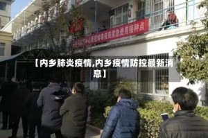 【内乡肺炎疫情,内乡疫情防控最新消息】
