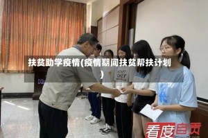 扶贫助学疫情(疫情期间扶贫帮扶计划)
