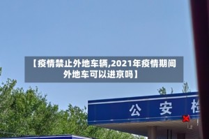 【疫情禁止外地车辆,2021年疫情期间外地车可以进京吗】