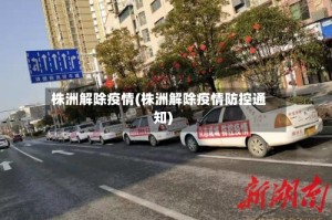 株洲解除疫情(株洲解除疫情防控通知)