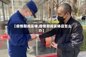 【疫情期间实体,疫情期间实体店怎么办】
