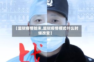 【监狱疫情始末,监狱疫情模式什么时候改变】