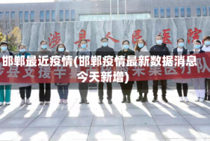 邯郸最近疫情(邯郸疫情最新数据消息今天新增)