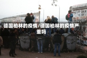 德国柏林的疫情/德国柏林的疫情严重吗