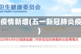 五一疫情新增(五一新冠肺炎疫情)