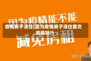 疫情房子没住(因为疫情房子没住要交房租吗?)