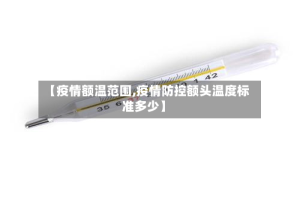 【疫情额温范围,疫情防控额头温度标准多少】