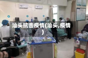 汕头抗击疫情(汕头,疫情)