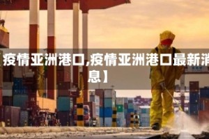 【疫情亚洲港口,疫情亚洲港口最新消息】