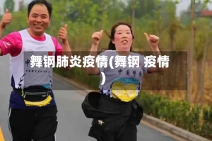 舞钢肺炎疫情(舞钢 疫情)