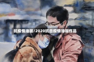 抗疫情油画/2020抗击疫情油画作品