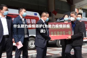 什么助力疫情防护(为助力疫情防疫战)