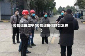 疫情谎报咸宁(疫情谎报信息会怎样)