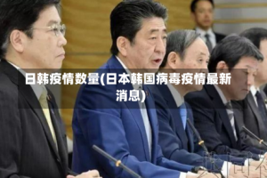 日韩疫情数量(日本韩国病毒疫情最新消息)