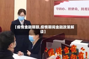 【疫情金融限额,疫情期间金融政策解读】