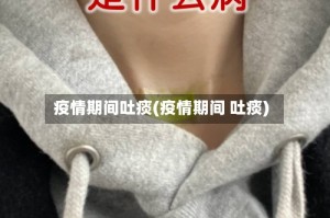 疫情期间吐痰(疫情期间 吐痰)