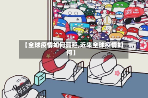 【全球疫情如何蔓延,近来全球疫情如何】