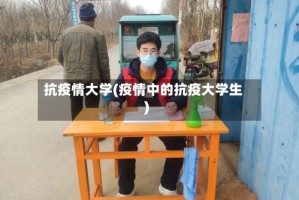 抗疫情大学(疫情中的抗疫大学生)