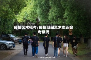 疫情艺术校考/疫情期间艺术类还会考级吗