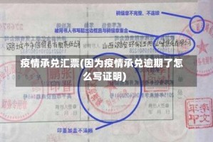疫情承兑汇票(因为疫情承兑逾期了怎么写证明)
