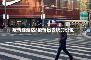 疫情瞎溜达/疫情出去玩的说说