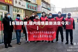 【东疆疫情,疆内疫情最新消息今天】