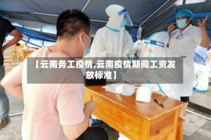 【云南务工疫情,云南疫情期间工资发放标准】