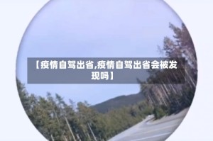【疫情自驾出省,疫情自驾出省会被发现吗】