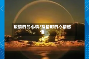 疫情的的心情/疫情时的心情感悟