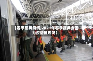 【春季征兵疫情,2021年春季征兵会因为疫情推迟吗】
