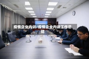 疫情企业内训/疫情企业内训工作总结