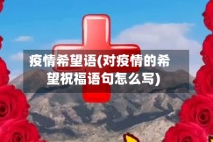 疫情希望语(对疫情的希望祝福语句怎么写)