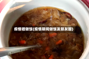 疫情晒做饭(疫情期间做饭发朋友圈)