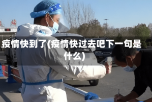 疫情快到了(疫情快过去吧下一句是什么)