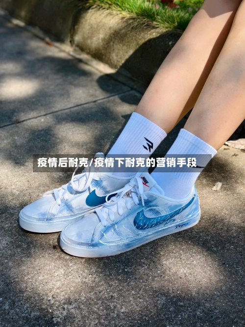 疫情后耐克/疫情下耐克的营销手段-第1张图片