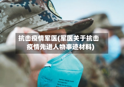 抗击疫情军医(军医关于抗击疫情先进人物事迹材料)-第2张图片