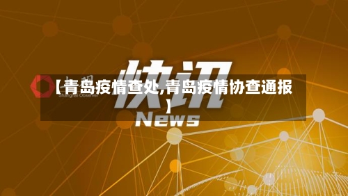 【青岛疫情查处,青岛疫情协查通报】-第1张图片