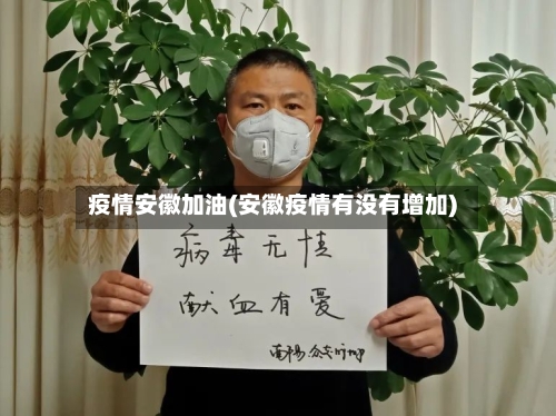 疫情安徽加油(安徽疫情有没有增加)-第1张图片