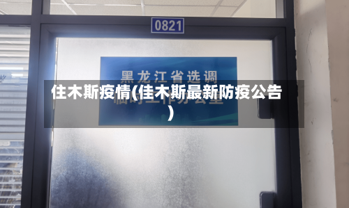 住木斯疫情(佳木斯最新防疫公告)-第1张图片