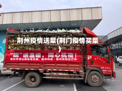 荆州疫情送菜(荆门疫情买菜)-第2张图片