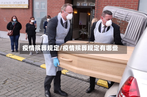 疫情殡葬规定/疫情殡葬规定有哪些-第1张图片