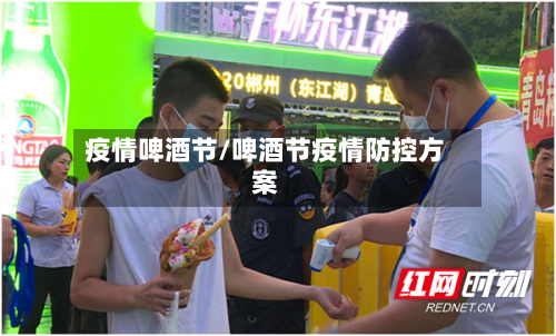 疫情啤酒节/啤酒节疫情防控方案-第1张图片