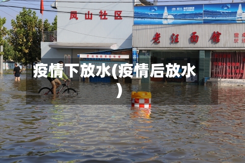 疫情下放水(疫情后放水)-第1张图片