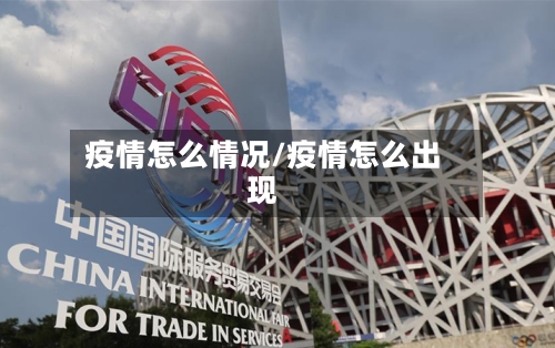 疫情怎么情况/疫情怎么出现-第1张图片